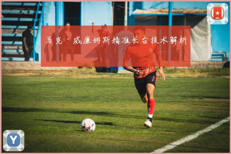 马克·威廉姆斯精准长台技术解析