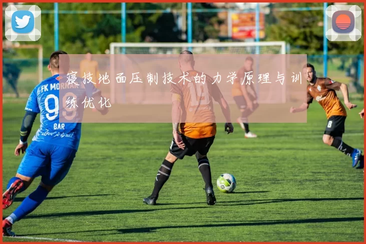 寝技地面压制技术的力学原理与训练优化