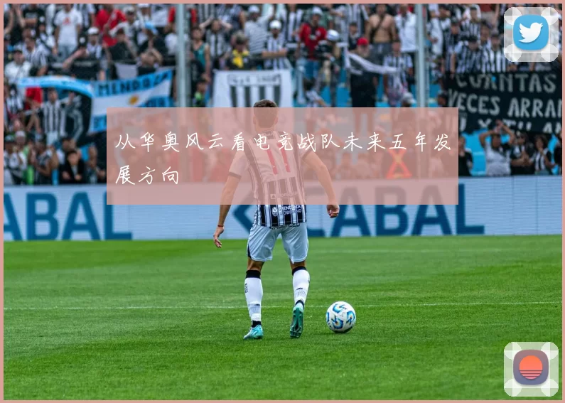 从华奥风云看电竞战队未来五年发展方向
