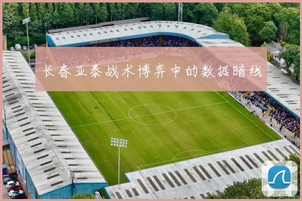 长春亚泰战术博弈中的数据暗线