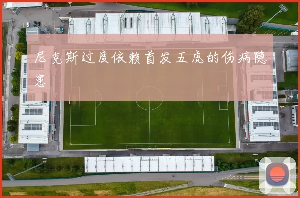 尼克斯过度依赖首发五虎的伤病隐患