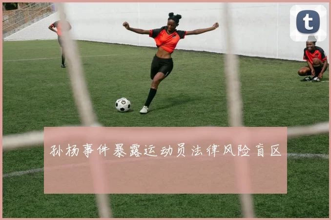 孙杨事件暴露运动员法律风险盲区