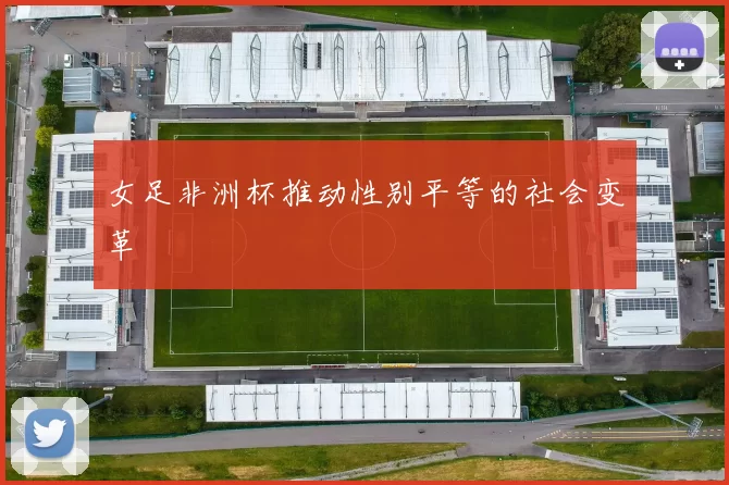 女足非洲杯推动性别平等的社会变革